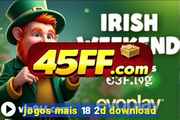 jogos mais 18 2d download
